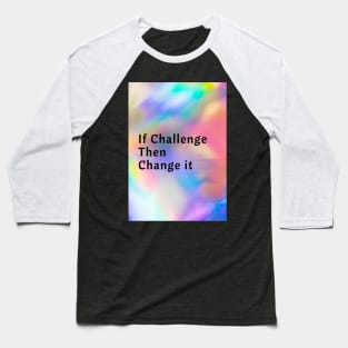 If Challenge Then Change It Baseball T-Shirt